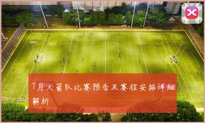 7月火箭队比赛预告及赛程安排详细解析