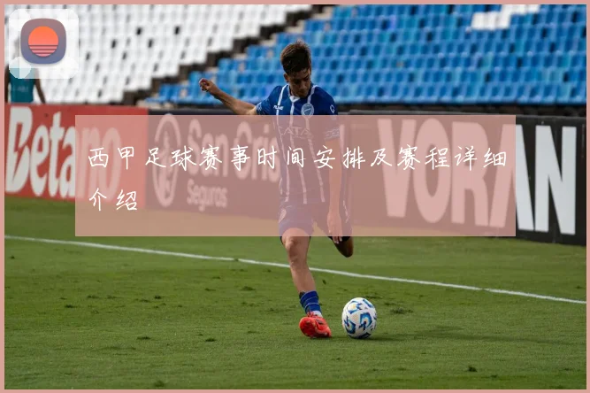 西甲足球赛事时间安排及赛程详细介绍