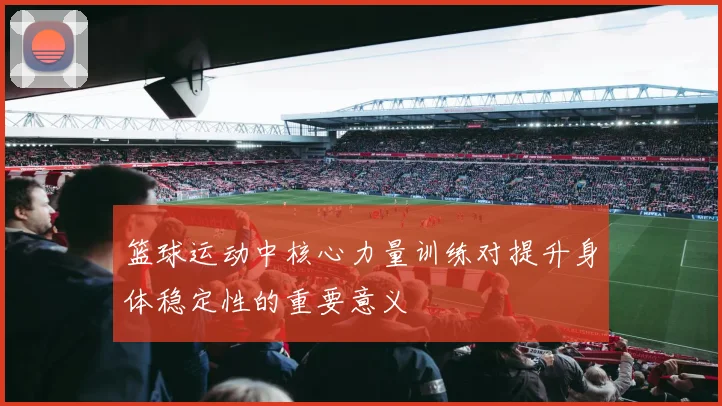 篮球运动中核心力量训练对提升身体稳定性的重要意义