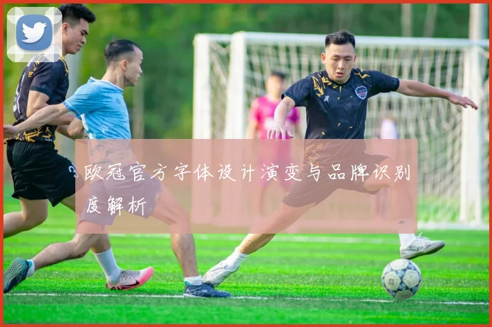 欧冠官方字体设计演变与品牌识别度解析