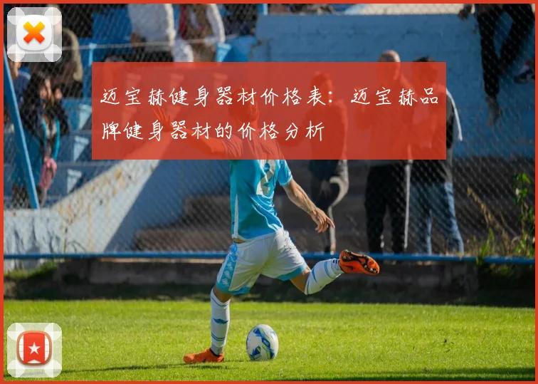 迈宝赫健身器材价格表：迈宝赫品牌健身器材的价格分析