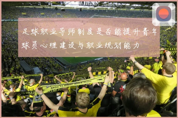 足球职业导师制度是否能提升青年球员心理建设与职业规划能力