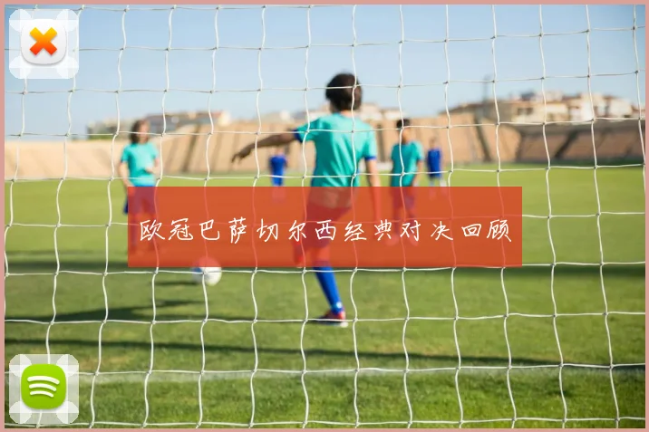 欧冠巴萨切尔西经典对决回顾